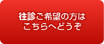 往診ご希望の方はこちらへどうぞ